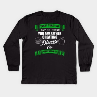 Every time You Eat Or Drink You Are Either Creating Disease Or Preventing It Kids Long Sleeve T-Shirt